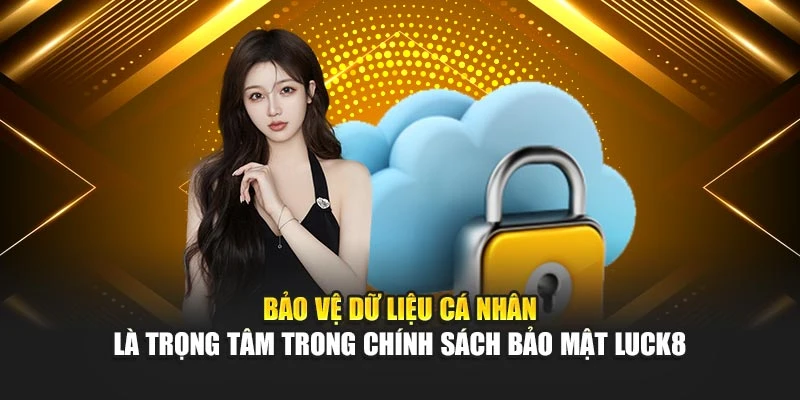 bao-ve-du-lieu-ca-nhan-la-trong-tam-trong-chinh-sach-bao-mat-luck8