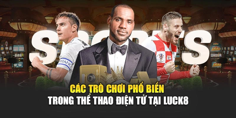 cac-tro-choi-pho-bien-trong-the-thao-dien-tu-tai-luck8