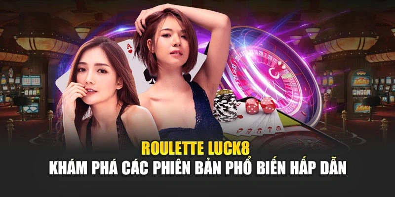 roulette-luck8-kham-pha-cac-phien-ban-pho-bien-hap-dan