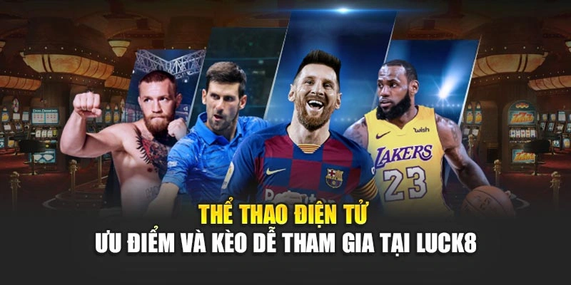 the-thao-dien-tu-uu-diem-va-keo-de-tham-gia-tai-luck8